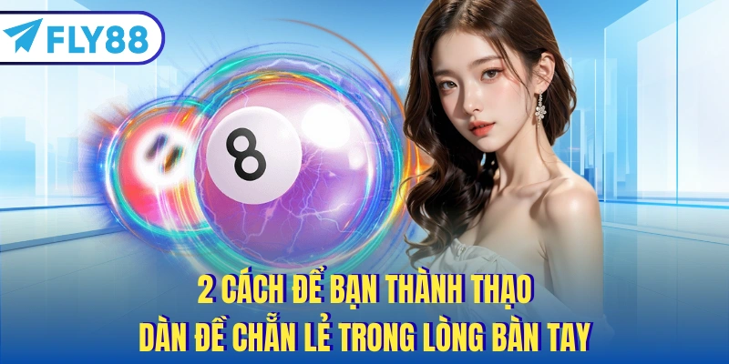 2 cách để bạn thành thạo dàn đề chẵn lẻ trong lòng bàn tay