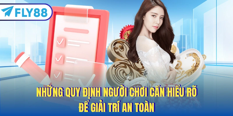 Những quy định người chơi cần hiểu rõ để giải trí an toàn