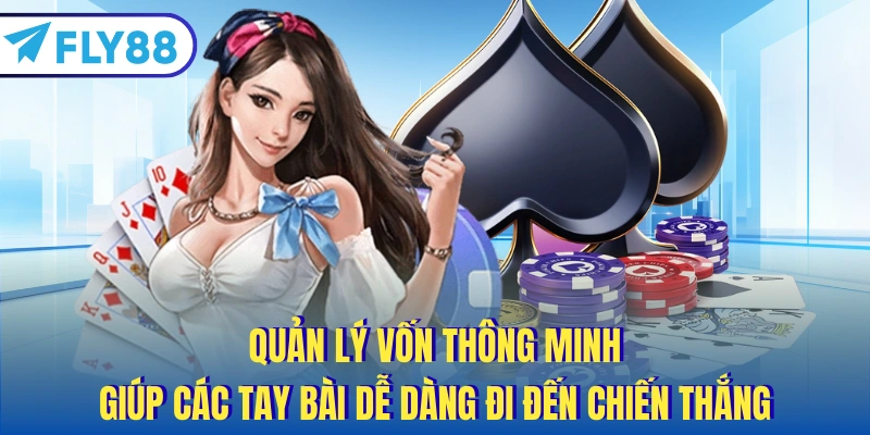 Quản lý vốn thông minh giúp các tay bài dễ dàng đi đến chiến thắng