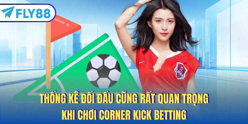 Thống kê đối đầu cũng rất quan trọng khi chơi corner kick betting